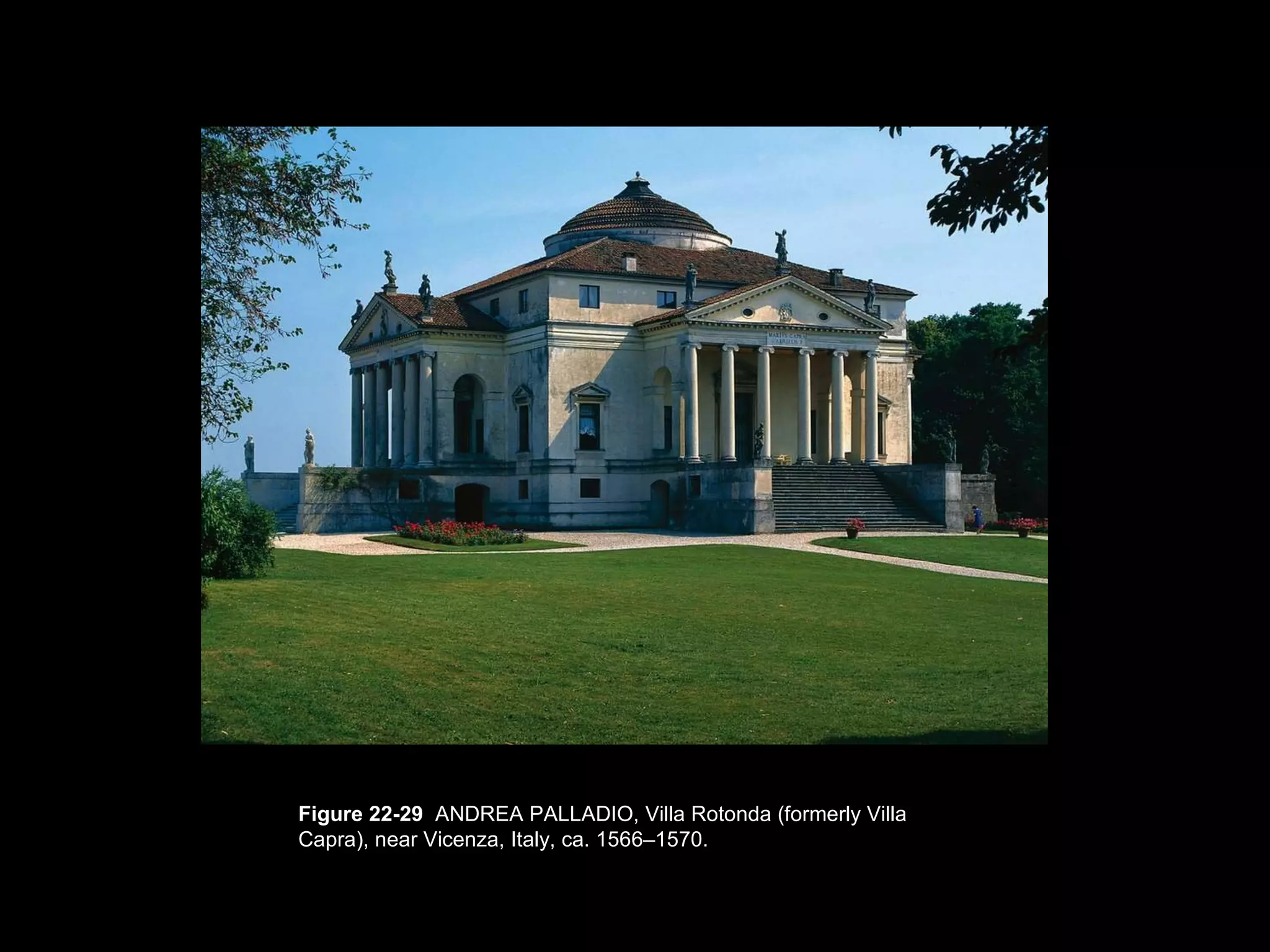 Figure 22-29  ANDREA PALLADIO, Villa Rotonda (formerly Villa Capra), near Vicenza, Italy, ca. 1566–1570. 