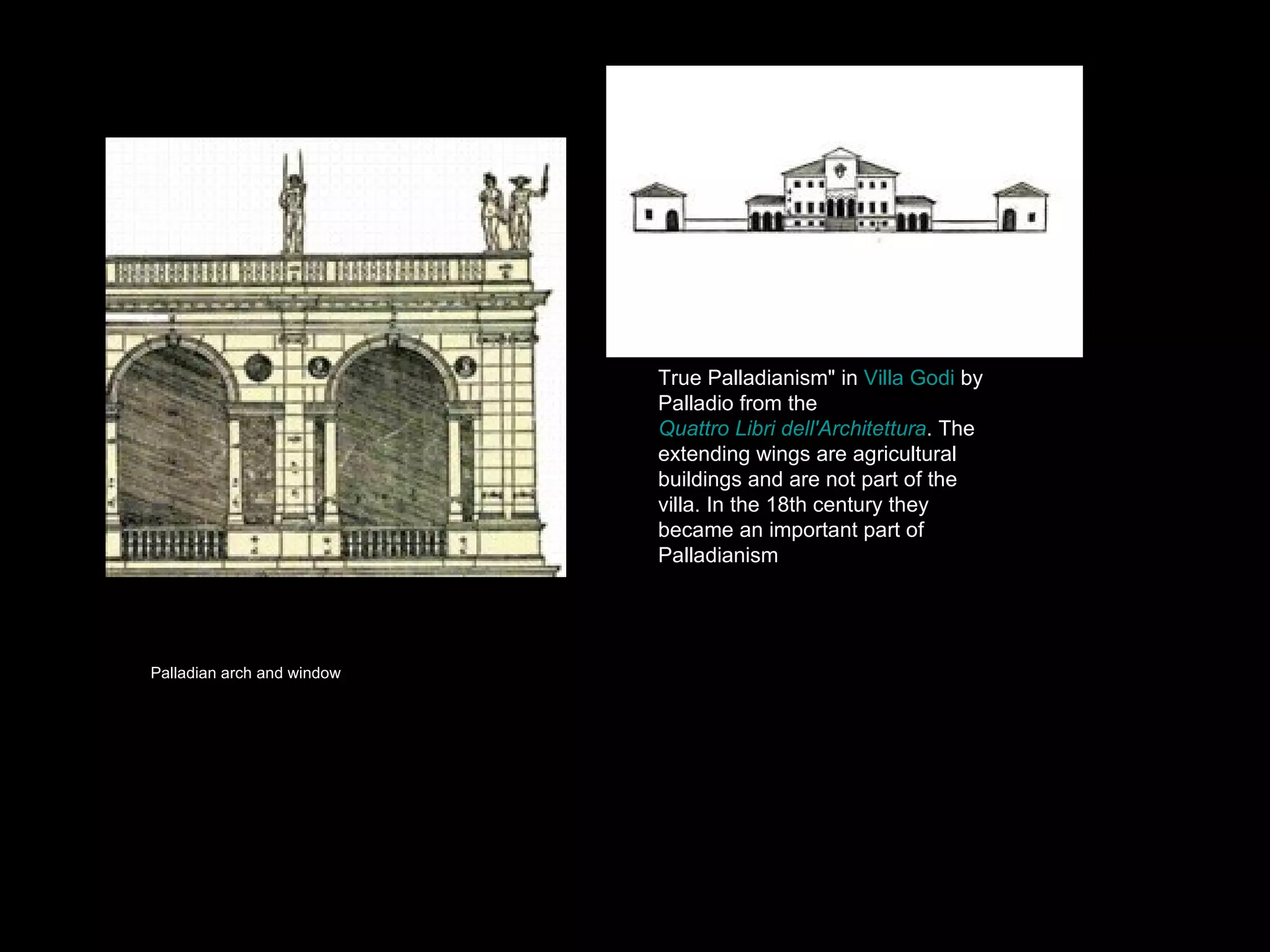 Palladian arch and window True Palladianism" in  Villa Godi  by Palladio from the  Quattro Libri dell'Architettura . The extending wings are agricultural buildings and are not part of the villa. In the 18th century they became an important part of Palladianism 