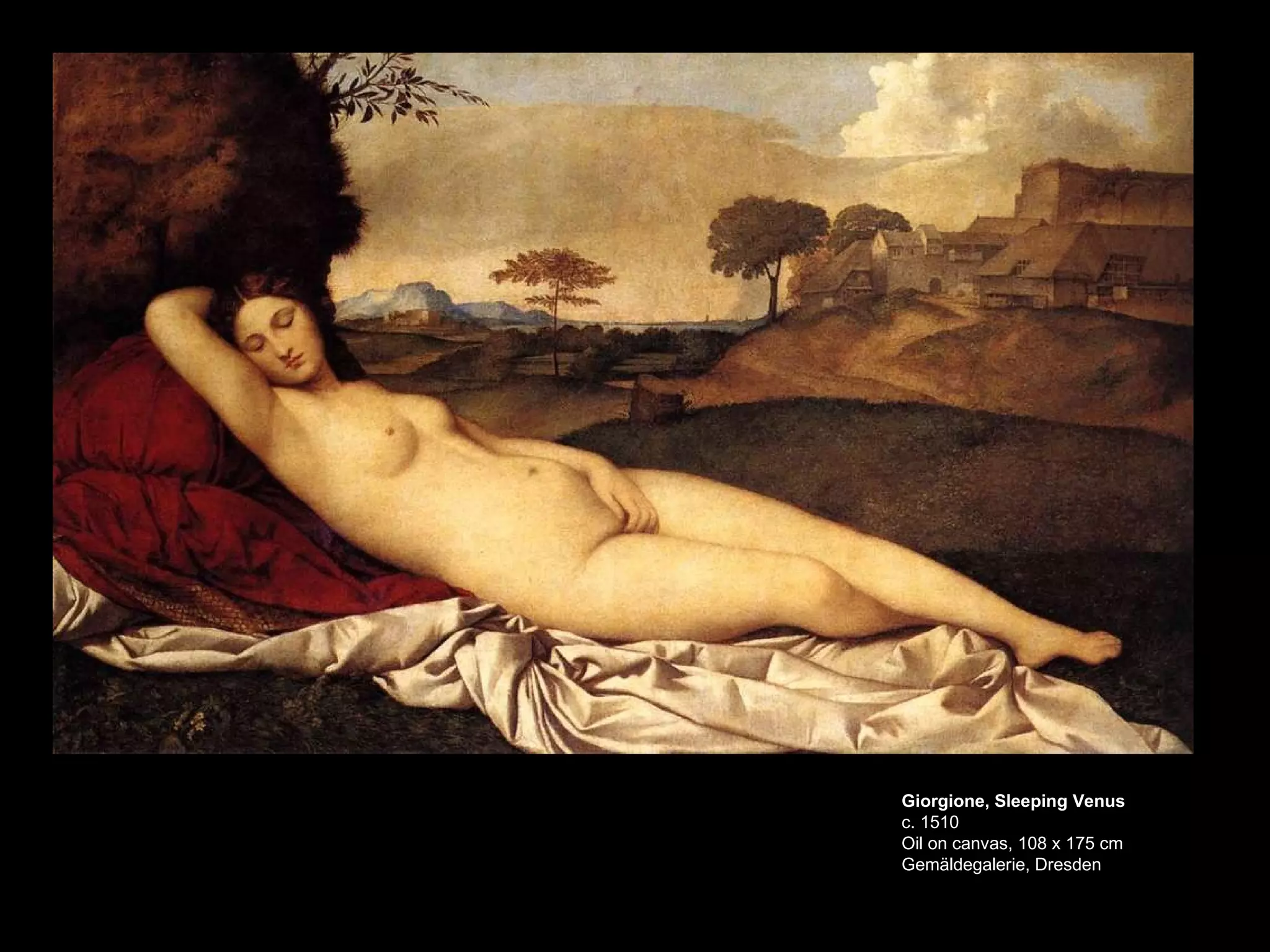 Giorgione, Sleeping Venus c. 1510 Oil on canvas, 108 x 175 cm Gemäldegalerie, Dresden 