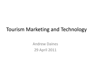 Tourism Marketing and Technology

          Andrew Daines
           29 April 2011
 