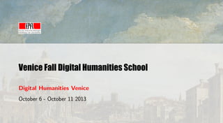 Venice Fall Digital Humanities School
Digital Humanities Venice
October 6 - October 11 2013
 