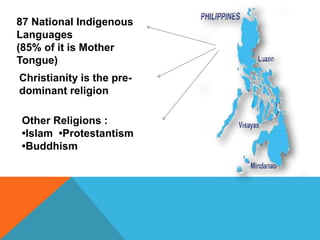 87 National Indigenous
Languages
(85% of it is Mother
Tongue)
Christianity is the pre-
dominant religion
Other Religions :
•Islam •Protestantism
•Buddhism
 