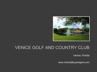 Venice, Florida
www.VeniceBuyerAgent.com
VENICE GOLF AND COUNTRY CLUB
 