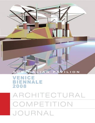 A U S T R A L I A N   PAV I L I O N

VE N IC E
BI E N NA LE
200 8

ARCHITECTURAL
COMPETITION
JOURNAL
 