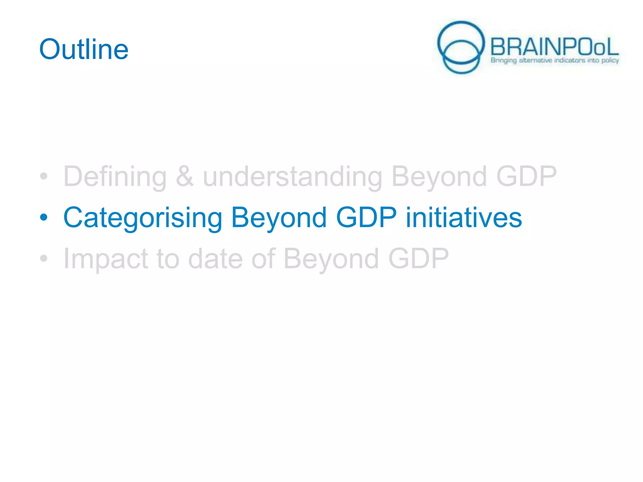 Outline

• Defining & understanding Beyond GDP
• Categorising Beyond GDP initiatives
• Impact to date of Beyond GDP

 
