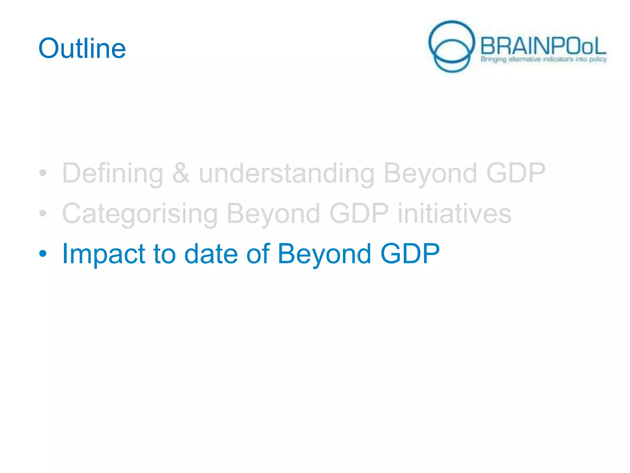 Outline

• Defining & understanding Beyond GDP
• Categorising Beyond GDP initiatives
• Impact to date of Beyond GDP

 