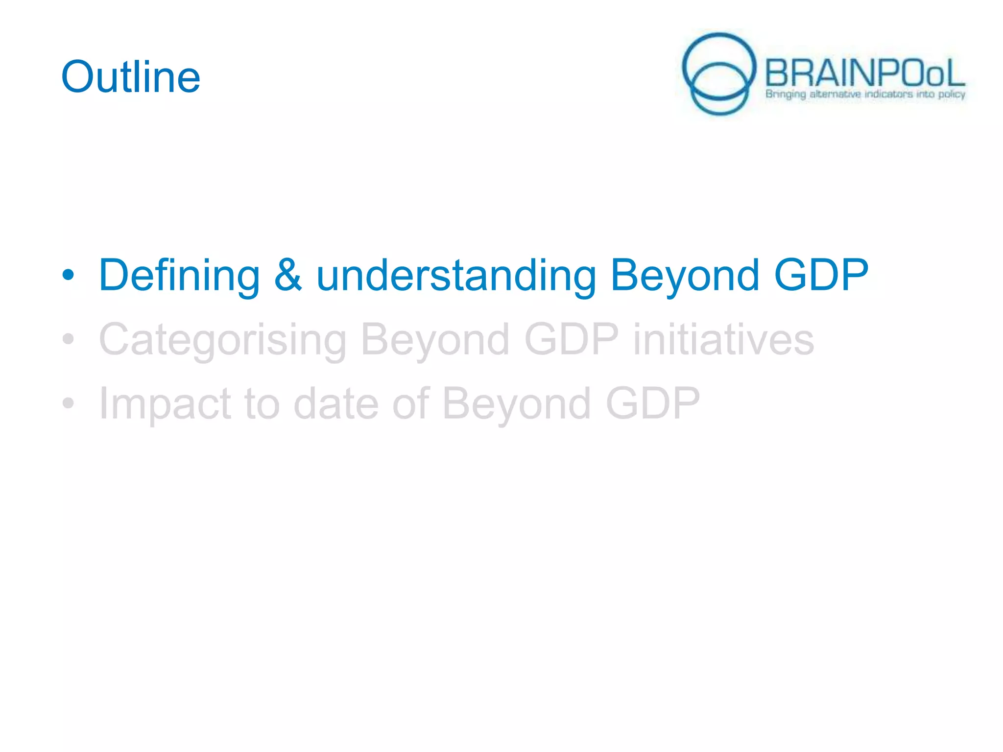 Outline

• Defining & understanding Beyond GDP
• Categorising Beyond GDP initiatives
• Impact to date of Beyond GDP

 