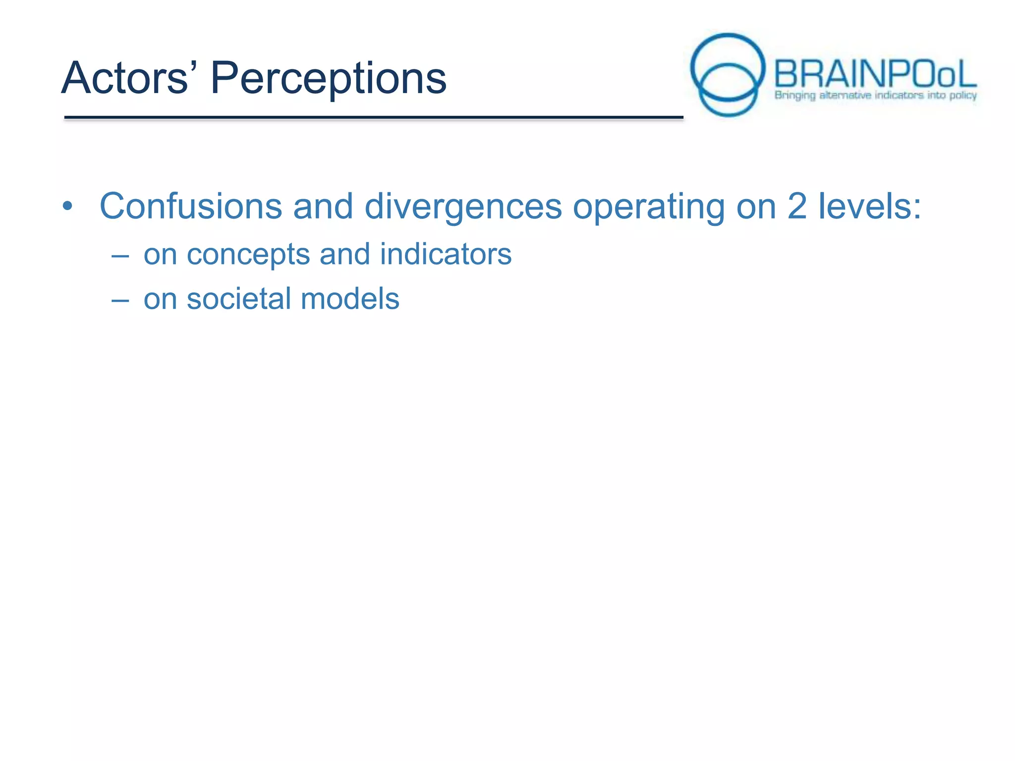 Actors’ Perceptions
• Confusions and divergences operating on 2 levels:
– on concepts and indicators
– on societal models

 