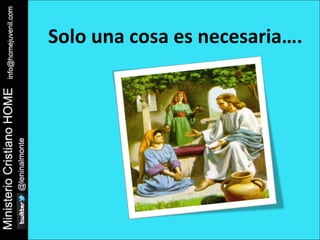 Solo una cosa es necesaria…. 
 