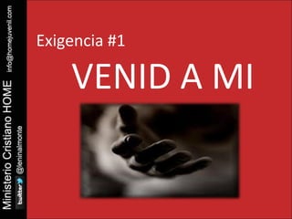 Exigencia #1 
VENID A MI 
 