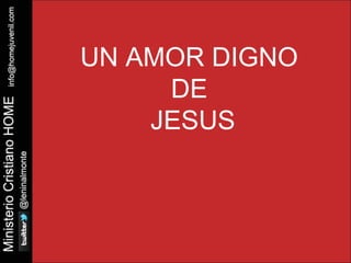 UN AMOR DIGNO 
DE 
JESUS 
 