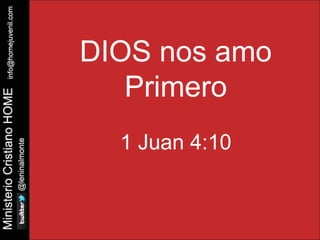 DIOS nos amo 
Primero 
1 Juan 4:10 
 