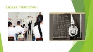 Escolas Tradicionais:
 