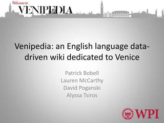 Venipedia: an English language data-
  driven wiki dedicated to Venice
              Patrick Bobell
            Lauren McCarthy
             David Poganski
               Alyssa Tsiros
 