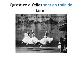 Qu’est-ce qu’elles sont en train de
              faire?
 