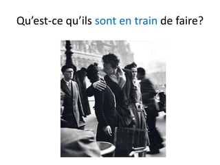 Qu’est-ce qu’ils sont en train de faire?
 
