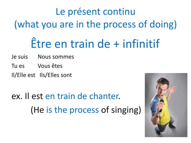 Venir de, aller   infinitf, etre en train de