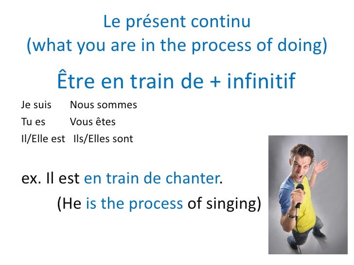 Venir de, aller + infinitf, etre en train de
