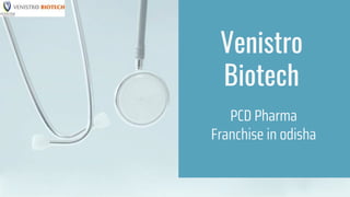 PCD Pharma
Franchise in odisha
Venistro
Biotech
 