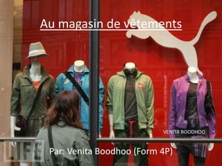 Au magasin de vêtements VENITA BOODHOO Par: Venita Boodhoo (Form 4P) 