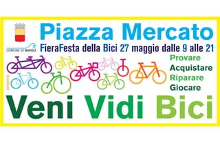 Piazza Mercato
         FieraFesta della Bici 27 maggio dalle 9 alle 21
                                           Provare
                                           Acquistare
                                           Riparare
#PMFFB




                                           Giocare


Veni Vidi Bici
 