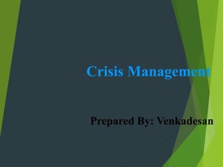 Crisis Management
Prepared By: Venkadesan
 