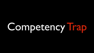 Competency Trap
 