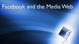 Facebook and the Media Web
 