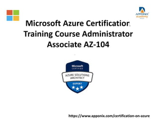 Microsoft Azure Certification
Training Course Administrator
Associate AZ-104
https://www.apponix.com/certification-on-azure
 