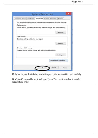 Page no: 7
13. Now the java Installation and setting-up path is completed successfully
14. Open CommandPrompt and type “javac” to check whether it installed
successfully or not