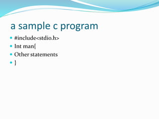 a sample c program
 #include<stdio.h>
 Int man{
 Other statements
 }
 