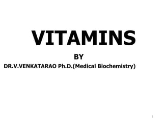 1
VITAMINS
BY
DR.V.VENKATARAO Ph.D.(Medical Biochemistry)
 