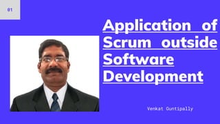 Application of
Scrum outside
Software
Development
Venkat Guntipally
01
 