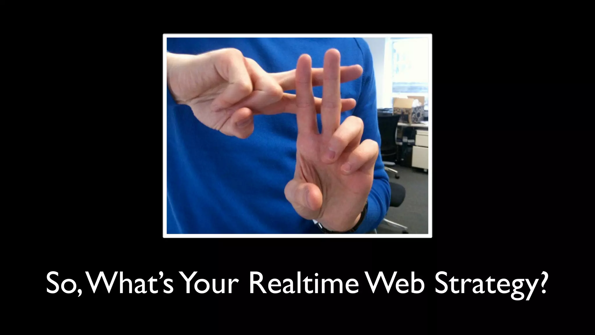 So, What’s Your Realtime Web Strategy?
 