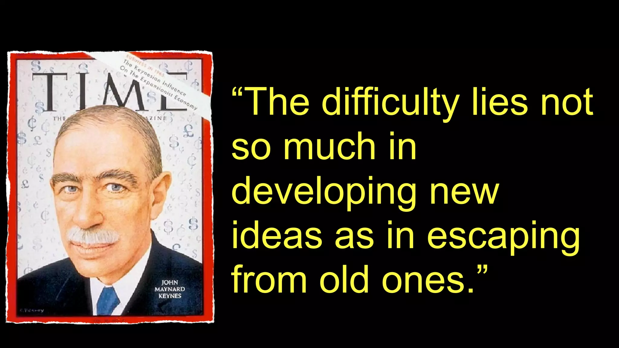 “The difficulty lies not
so much in
developing new
ideas as in escaping
from old ones.”
 