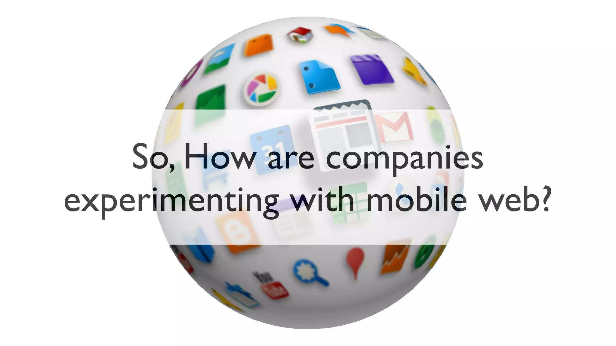 So, How are companies
experimenting with mobile web?
 