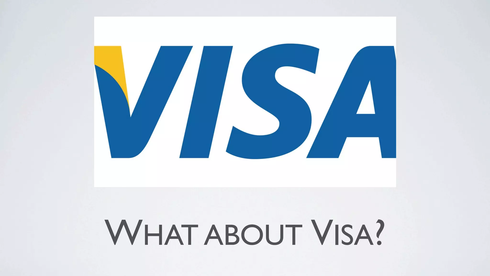 WHAT ABOUT VISA?
 