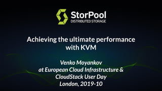 Achieving the ultimate performance
with KVM
Venko Moyankov
at European Cloud Infrastructure &
CloudStack User Day
London, 2019-10
 