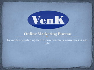 Gevonden worden op het Internet en meer conversies is wat telt!,[object Object],Online Marketing Bureau,[object Object]