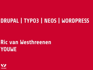 TEXT HERE
DRUPAL | TYPO3 | NEOS | WORDPRESS
Ric van Westhreenen 
YOUWE
 