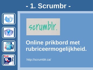 Online prikbord met
rubriceermogelijkheid.
- 1. Scrumbr -
http://scrumblr.ca/ Geen account nodig.
 