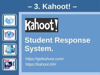 Student Response
System.
– 3. Kahoot! –
https://getkahoot.com/
https://kahoot.it/#/
Docent account vereist.
Leerlingen zonder account.
 