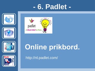 Online prikbord.
- 6. Padlet -
http://nl.padlet.com/ Account vereist.
Voorbeeld: http://nl.padlet.com/hvanschie/venlo
 