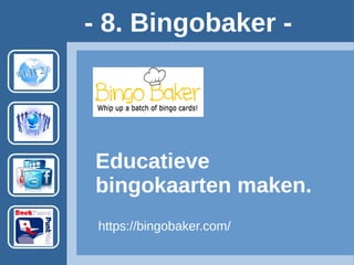 Educatieve
bingokaarten maken.
- 8. Bingobaker -
https://bingobaker.com/ Geen account vereist.
Bingomolen. Geen account vereist.http://www.classtools.net/
Voorbeeld: https://bingobaker.com/view/109
 