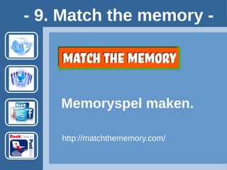 Memoryspel maken.
- 9. Match the memory -
http://matchthememory.com/ Account vereist.
Voorbeeld: http://matchthememory.com/mediawijsheid
 