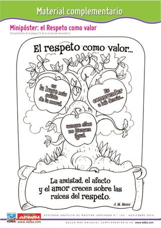 Minipóster: el Respeto como valor
(Complemento de la página 23 de la revista de noviembre.)




                                DESCARGA GRATUITA DE MAESTRA JARDINERA N.º 162 - NOVIEMBRE 2010


                                                    BUSCÁ MÁS MATERIAL COMPLEMENTARIO EN   www.ediba.com
 