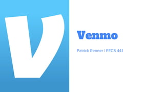 Venmo
Patrick Renner | EECS 441
 