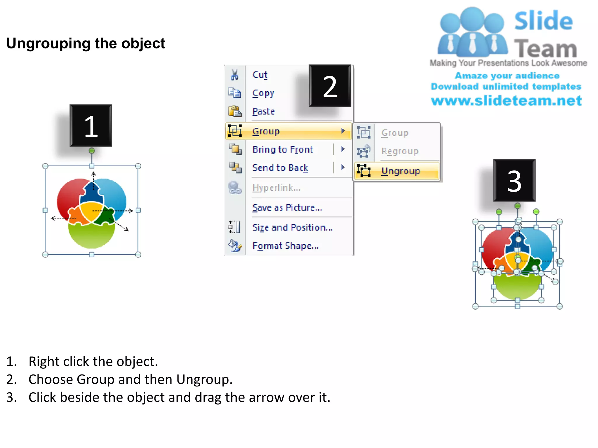 Ungrouping the object


                                                    2
            1
                                                         3




1. Right click the object.
2. Choose Group and then Ungroup.
3. Click beside the object and drag the arrow over it.
 