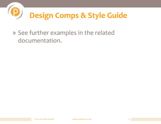 © 2011 All rights reserved. www.portalsolutions.net 21
Design Comps & Style Guide
» See further examples in the related
documentation.
 