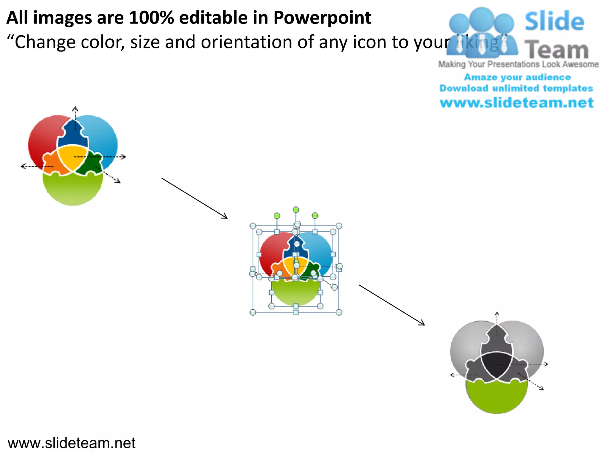 All images are 100% editable in Powerpoint
“Change color, size and orientation of any icon to your liking”




www.slideteam.net
 